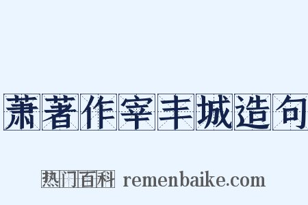 萧著作宰丰城造句是什么意思的图片